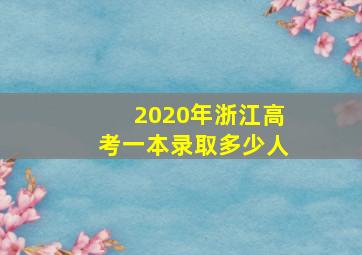 2020年浙江高考一本录取多少人