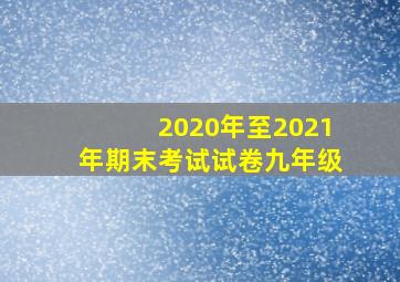 2020年至2021年期末考试试卷九年级