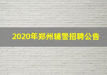 2020年郑州辅警招聘公告