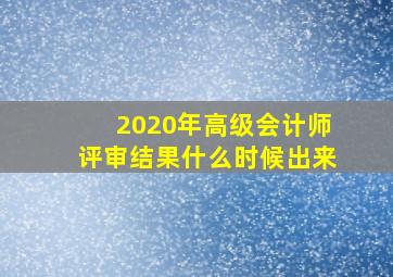 2020年高级会计师评审结果什么时候出来