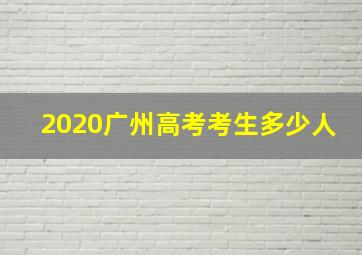 2020广州高考考生多少人