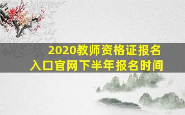 2020教师资格证报名入口官网下半年报名时间