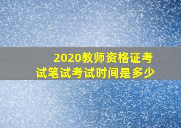 2020教师资格证考试笔试考试时间是多少