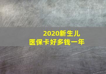 2020新生儿医保卡好多钱一年