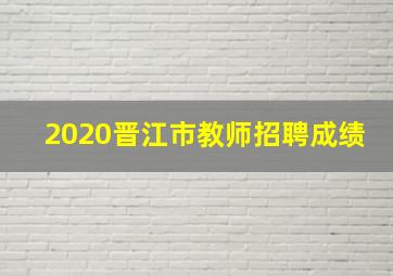 2020晋江市教师招聘成绩