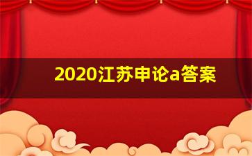 2020江苏申论a答案