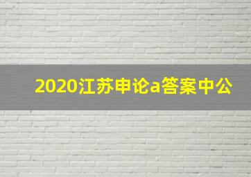 2020江苏申论a答案中公