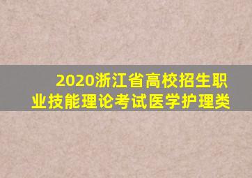 2020浙江省高校招生职业技能理论考试医学护理类