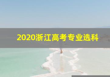 2020浙江高考专业选科