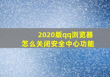 2020版qq浏览器怎么关闭安全中心功能