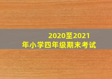 2020至2021年小学四年级期末考试