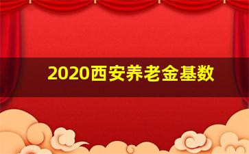 2020西安养老金基数