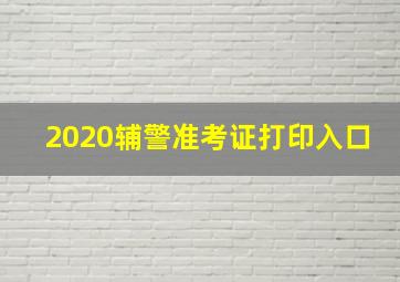 2020辅警准考证打印入口