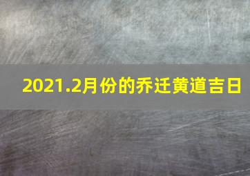 2021.2月份的乔迁黄道吉日