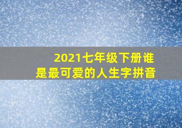 2021七年级下册谁是最可爱的人生字拼音