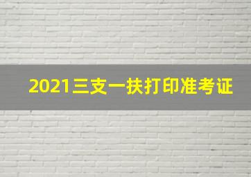 2021三支一扶打印准考证