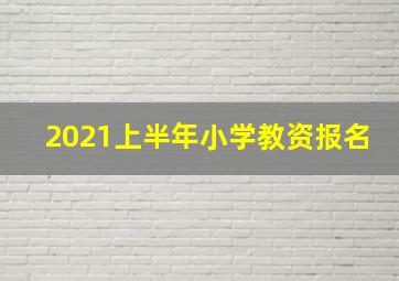 2021上半年小学教资报名