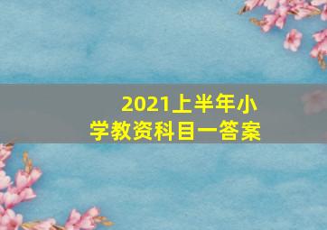 2021上半年小学教资科目一答案