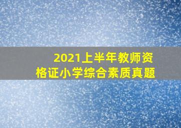 2021上半年教师资格证小学综合素质真题