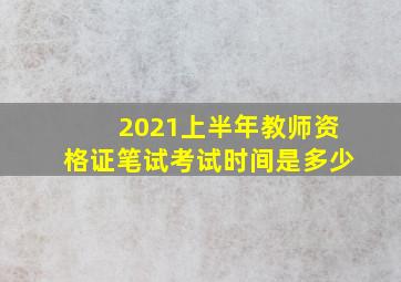 2021上半年教师资格证笔试考试时间是多少