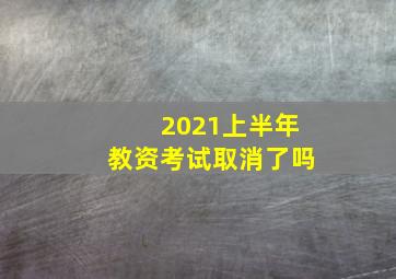 2021上半年教资考试取消了吗