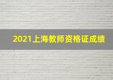 2021上海教师资格证成绩