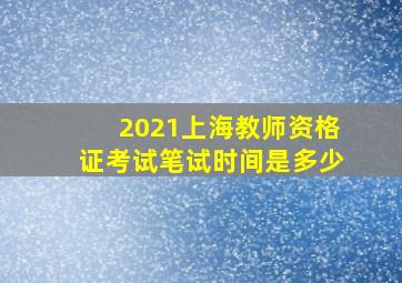 2021上海教师资格证考试笔试时间是多少