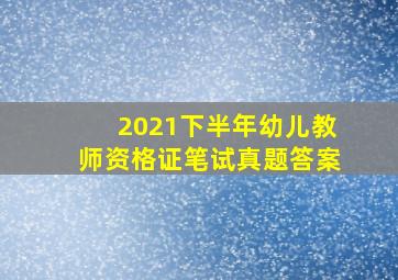 2021下半年幼儿教师资格证笔试真题答案