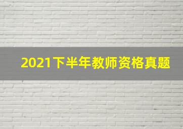 2021下半年教师资格真题