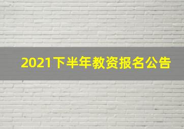 2021下半年教资报名公告