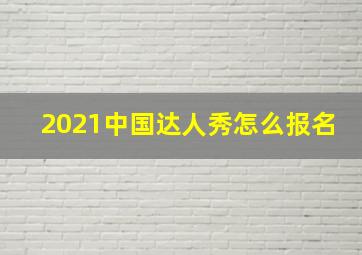 2021中国达人秀怎么报名