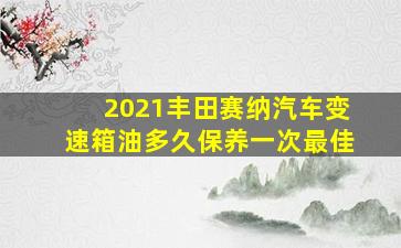 2021丰田赛纳汽车变速箱油多久保养一次最佳