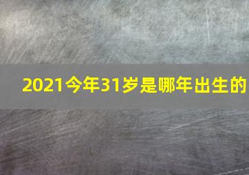 2021今年31岁是哪年出生的