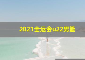 2021全运会u22男篮