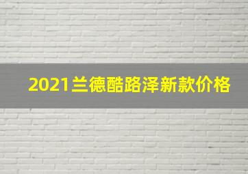 2021兰德酷路泽新款价格