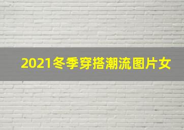 2021冬季穿搭潮流图片女