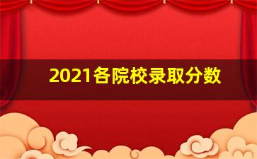 2021各院校录取分数