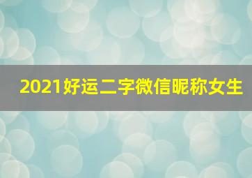 2021好运二字微信昵称女生