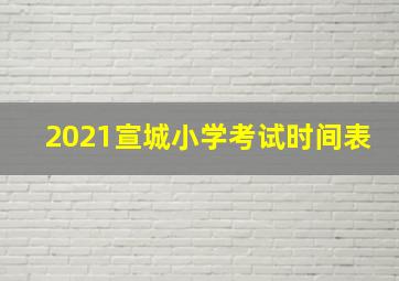 2021宣城小学考试时间表