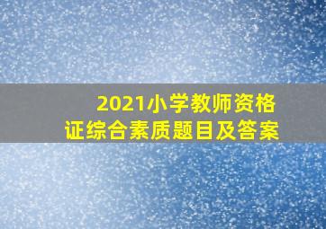 2021小学教师资格证综合素质题目及答案