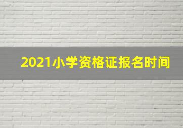 2021小学资格证报名时间