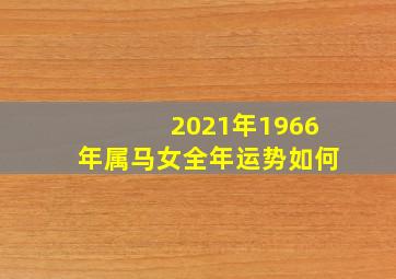 2021年1966年属马女全年运势如何