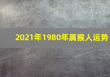 2021年1980年属猴人运势