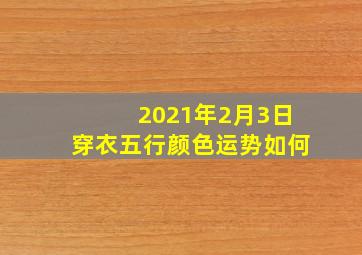 2021年2月3日穿衣五行颜色运势如何