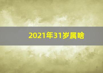 2021年31岁属啥