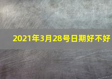 2021年3月28号日期好不好