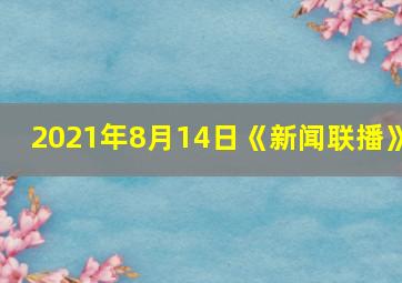 2021年8月14日《新闻联播》