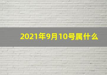 2021年9月10号属什么