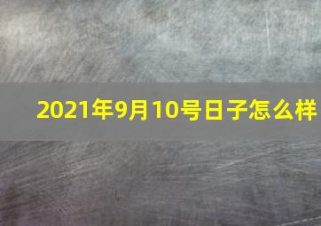 2021年9月10号日子怎么样