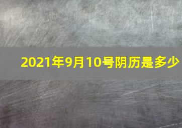 2021年9月10号阴历是多少